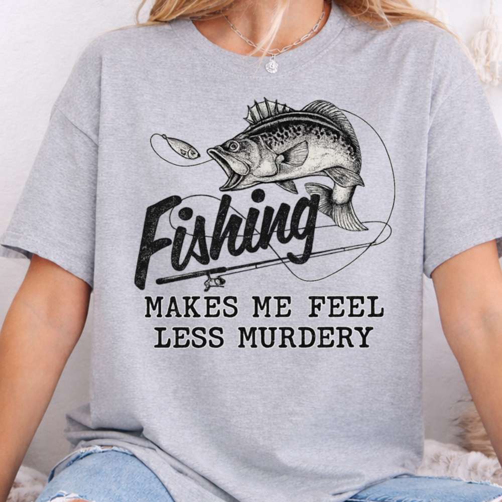 Fishing Makes Me Feel Less Murdery Shirt 5