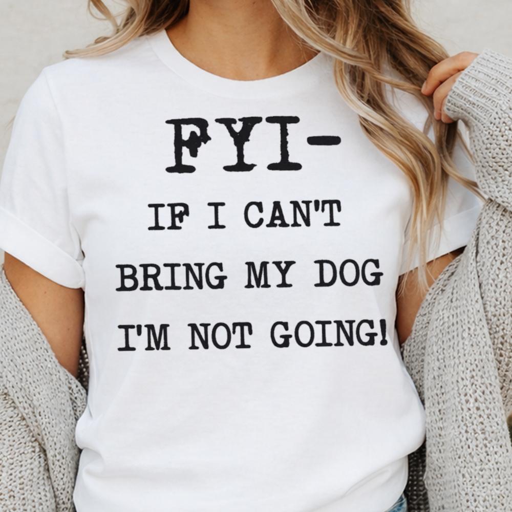 Fyi If I Can T Bring My Dog I M Not Going Inappropriate Shirts For Introverts 9