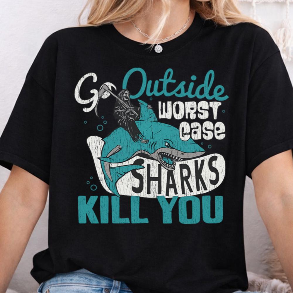 Go Outside Worst Case Sharks Kill You Inappropriate Shirts For Introverts 4