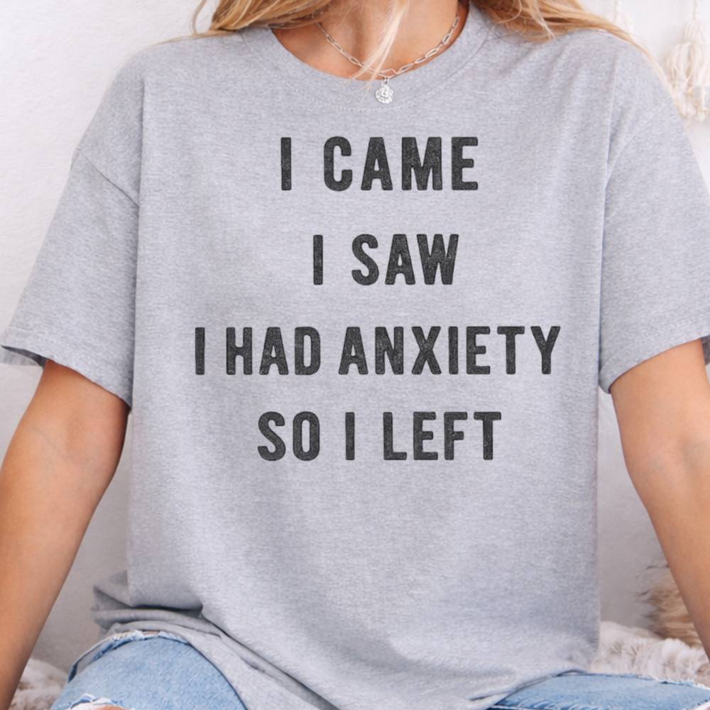 I Came I Saw I Had Anxiety So I Left Inappropriate Shirts For Introverts 8