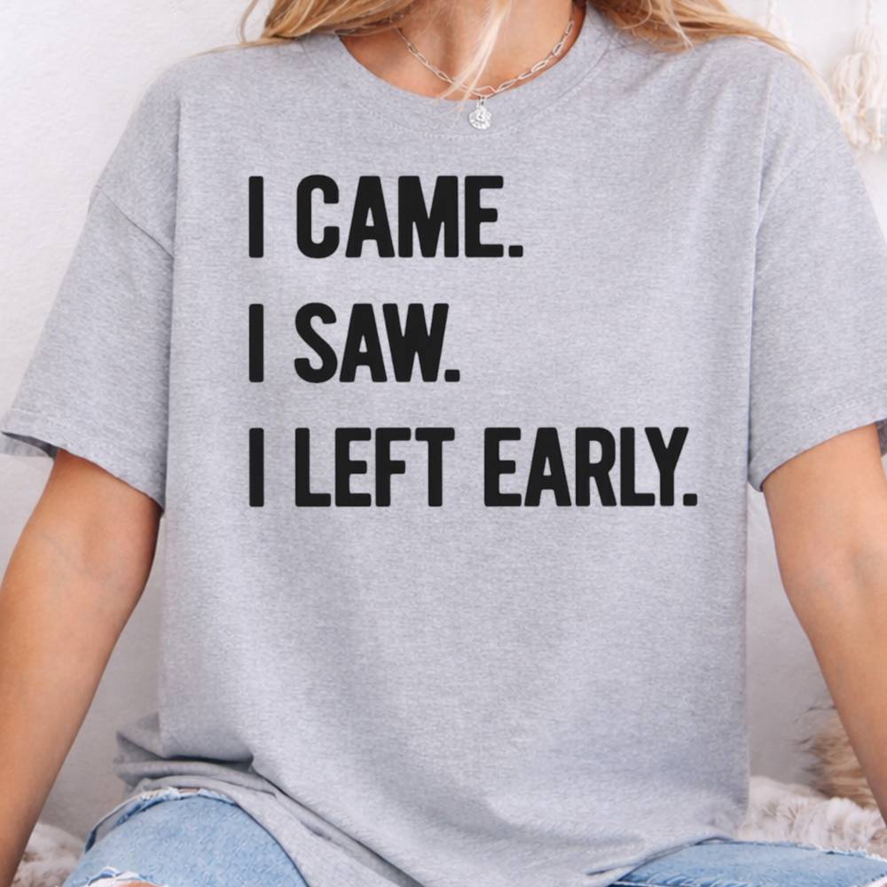 I Came I Saw I Left Early Inappropriate Shirts For Introverts 5