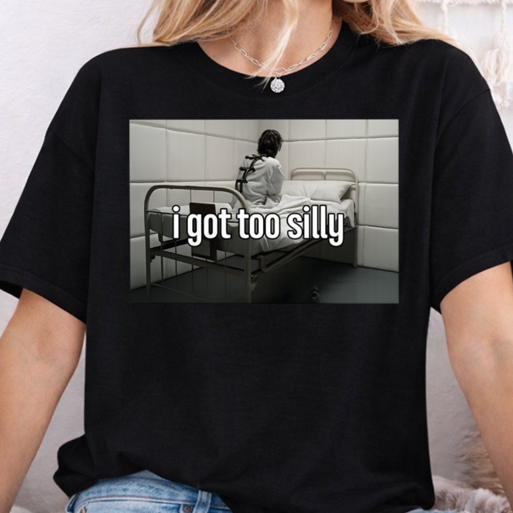 I Got Too Silly Dark Humor Inappropriate Shirts 3
