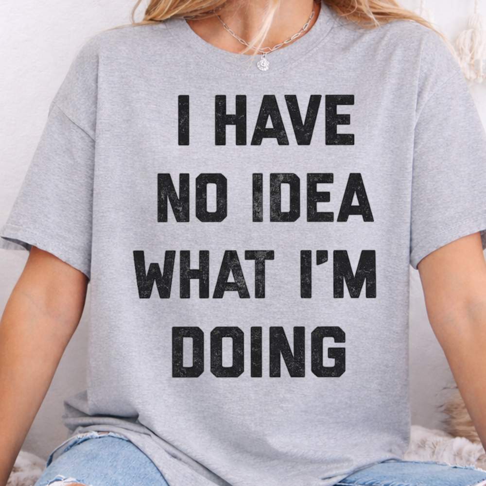 I Have No Idea What I M Doing Inappropriate Shirts For Introverts 5
