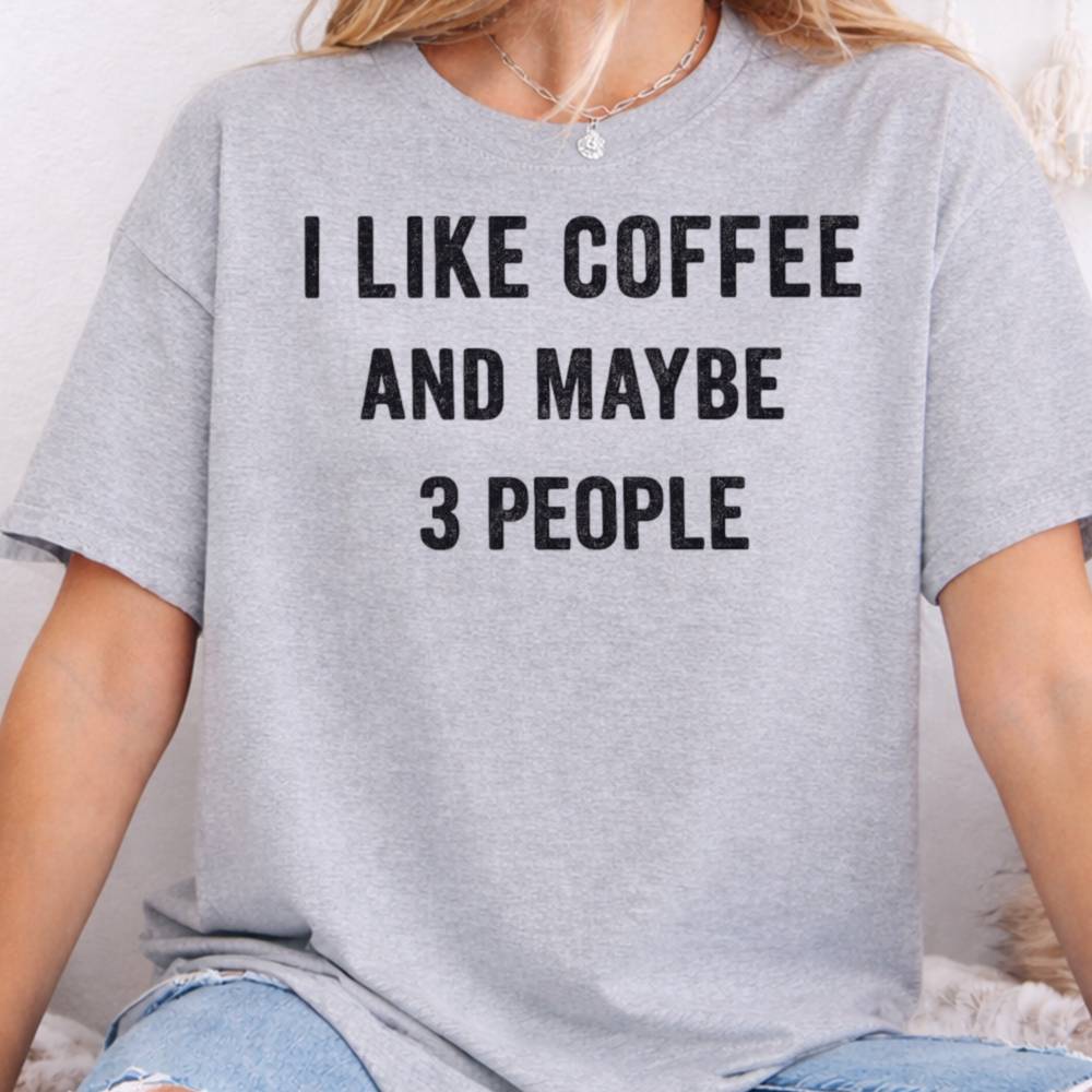 I Like Coffee And Maybe 3 People Inappropriate Shirts For Introverts 8