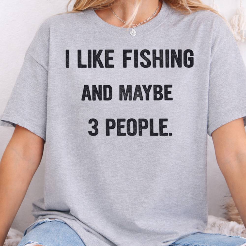 I Like Fishing And Maybe 3 People Inappropriate Shirts For Introverts 8
