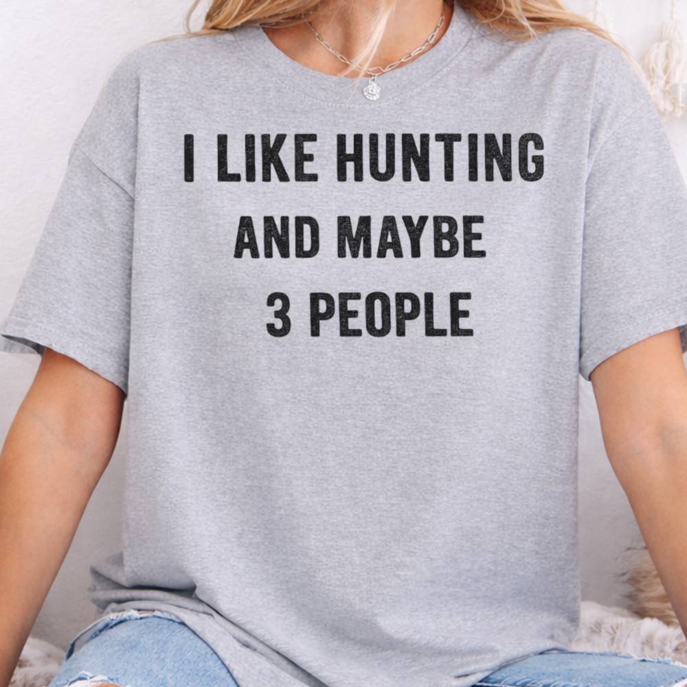I Like Hunting And Maybe 3 People Inappropriate Shirts For Introverts 8