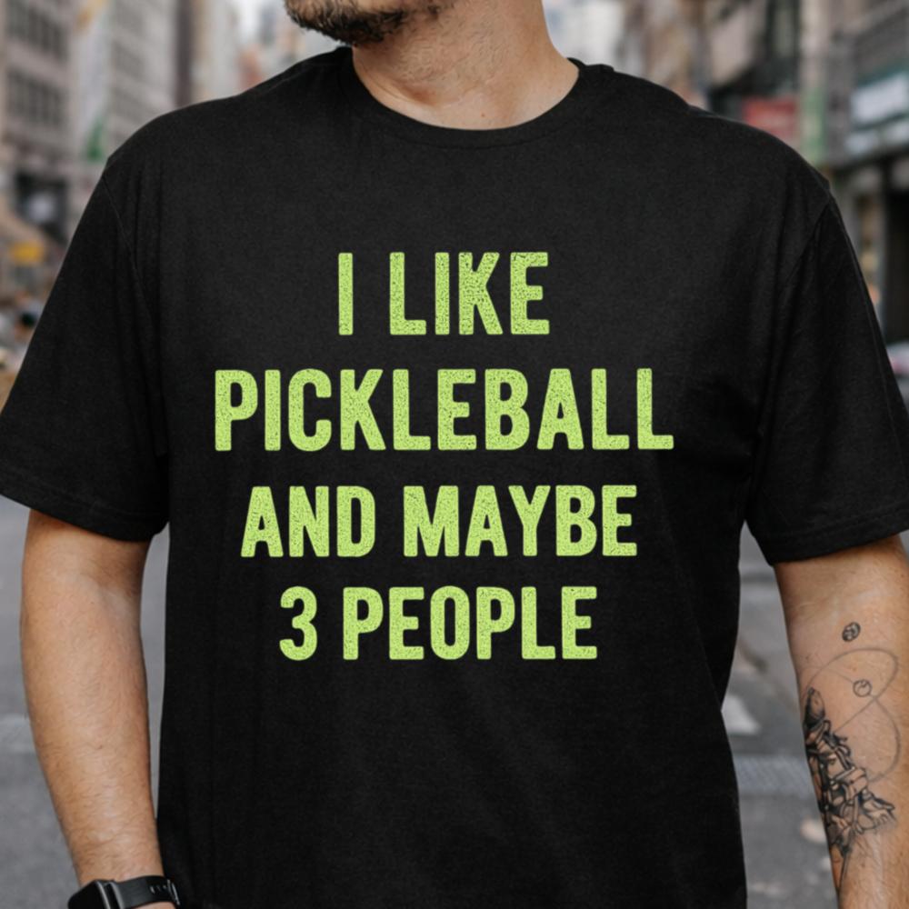 I Like Pickleball And Maybe 3 People Inappropriate Shirts For Introverts 7