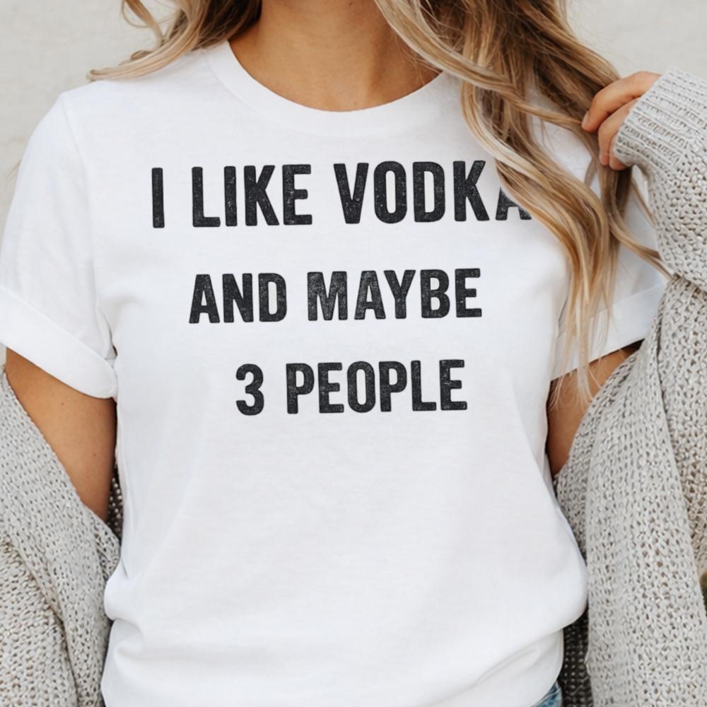 I Like Vodka And Maybe 3 People Shirt 6