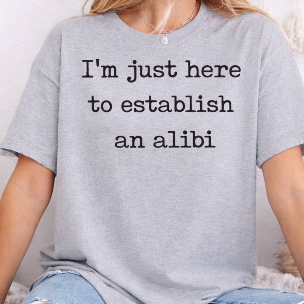 I M Just Here To Establish An Alibi Inappropriate Shirts For Introverts 8