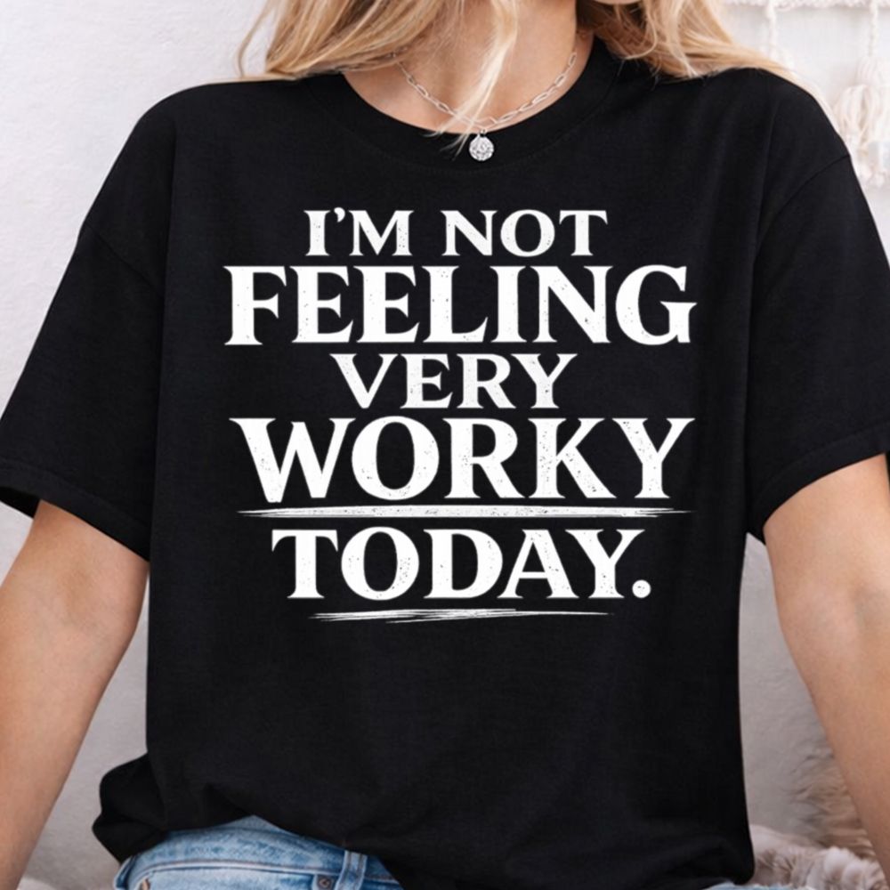 I M Not Feeling Very Worky Today Inappropriate Shirts For Introverts 4