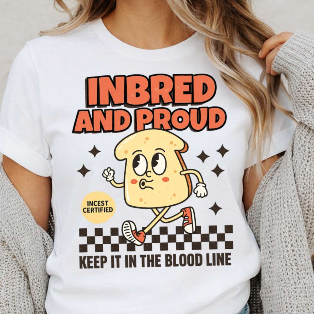 Inbred And Proud Incest Certified Keep It In The Blood Line Dark Humor Inappropriate Shirts 6