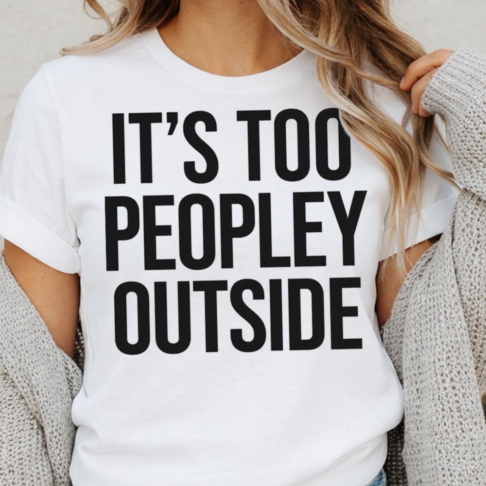 It S Too Peopley Outside Inappropriate Shirts For Introverts 9