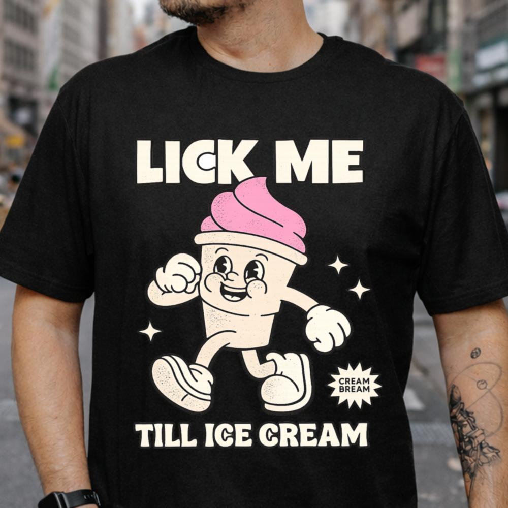 Lick Me Till Ice Cream Dark Humor Inappropriate Shirts 11