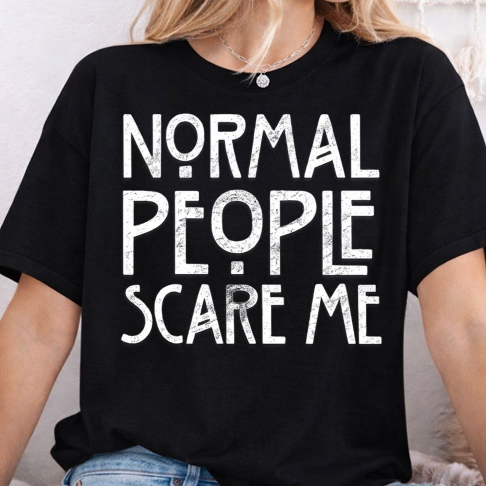 Normal People Scare Me Inappropriate Shirts For Introverts 7