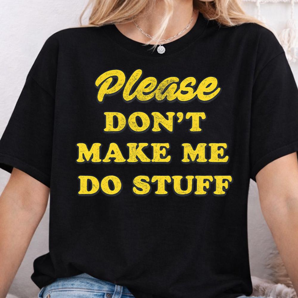 Please Don T Make Me Do Stuff Inappropriate Shirts For Introverts 7