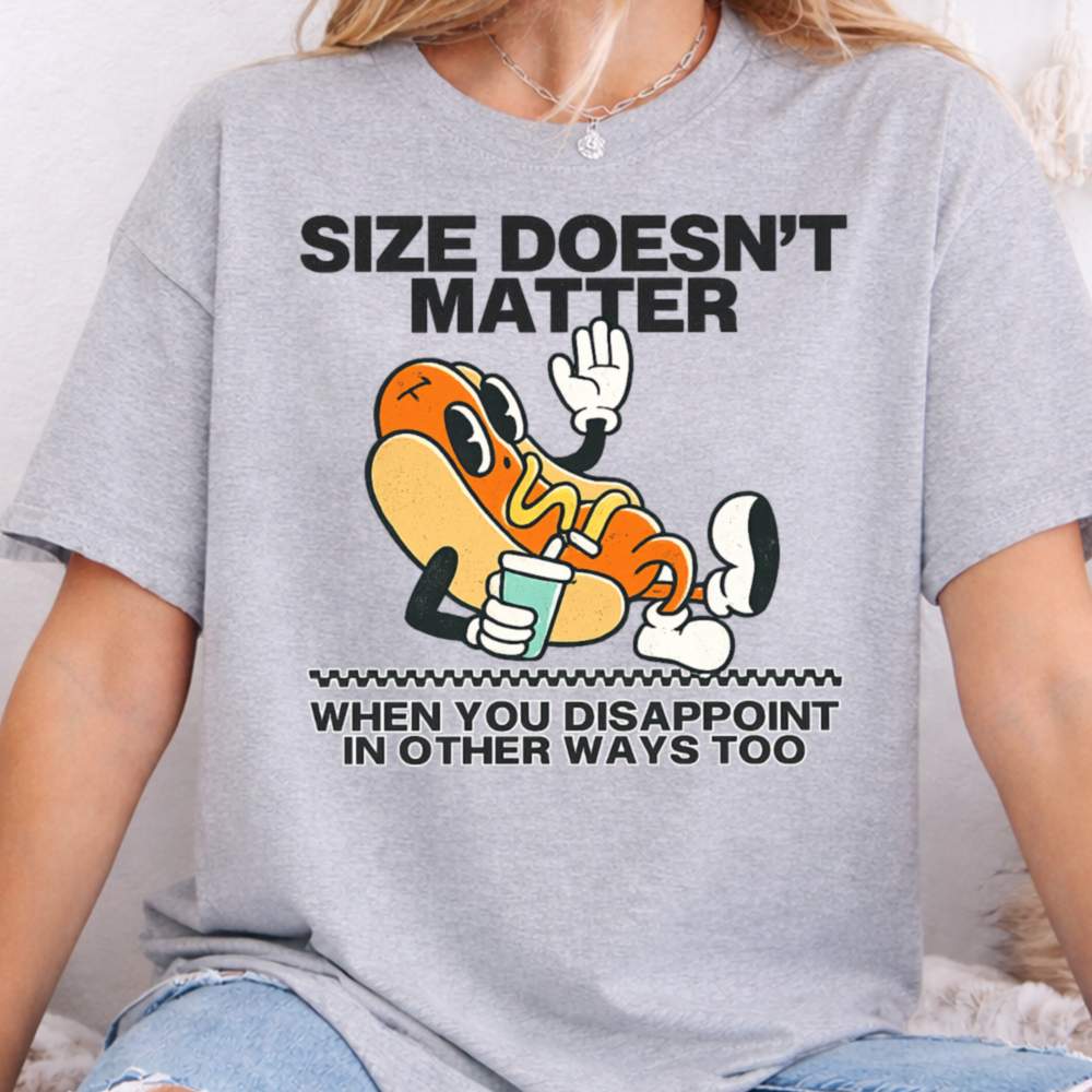 Size Doesn T Matter When You Disappoint In Other Ways Too Dark Humor Inappropriate Shirts 8