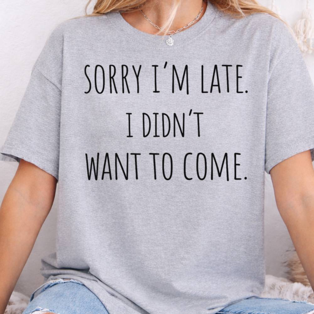 Sorry I M Late I Didn T Want To Come Inappropriate Shirts For Introverts 8