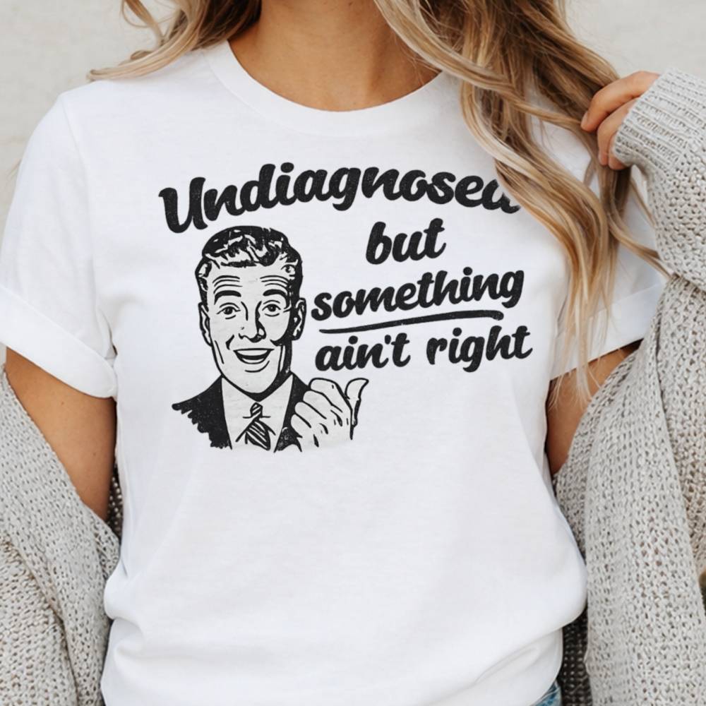 Undiagnosed But Something Ain T Right Inappropriate Shirts For Introverts 6