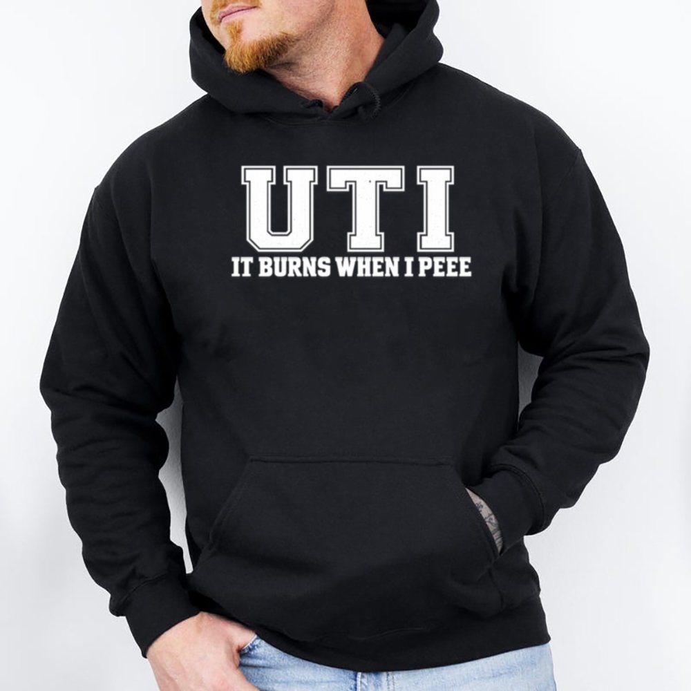 Uti It Burns When I Pee Dark Humor Inappropriate Shirts 4