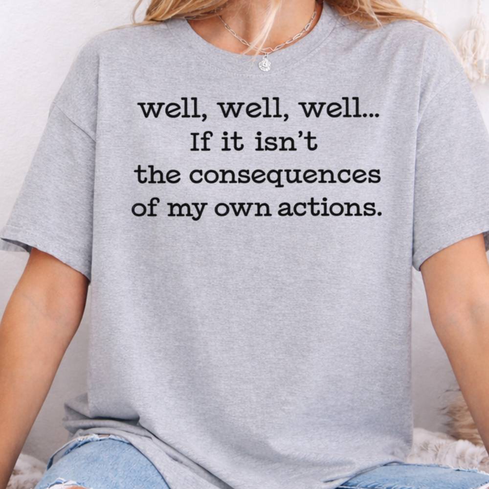 Well Well Well If It Isn T The Consequences Of My Own Actions Inappropriate Shirts For Introverts 8
