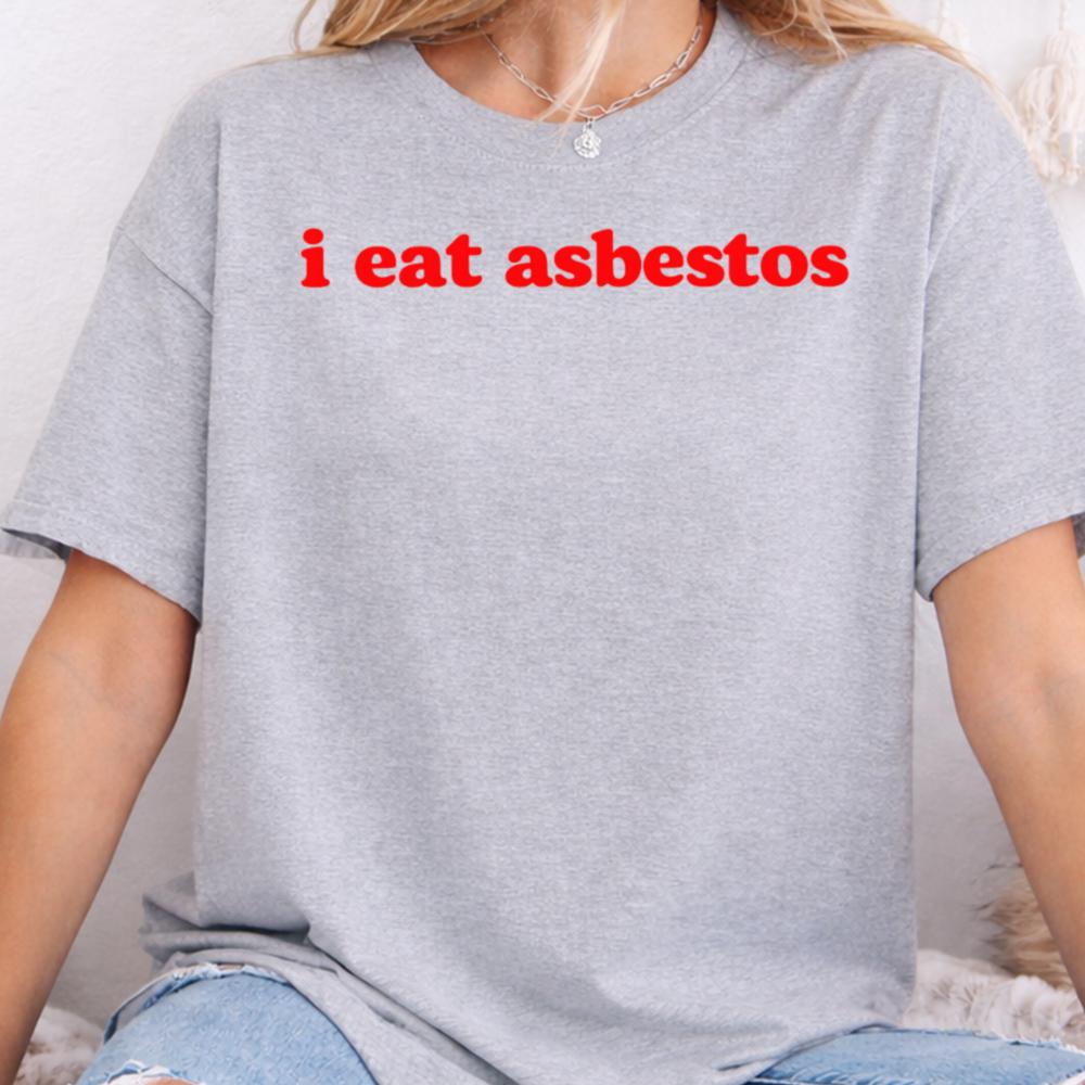 I Eat Asbestos Dark Humor Inappropriate Shirts 4