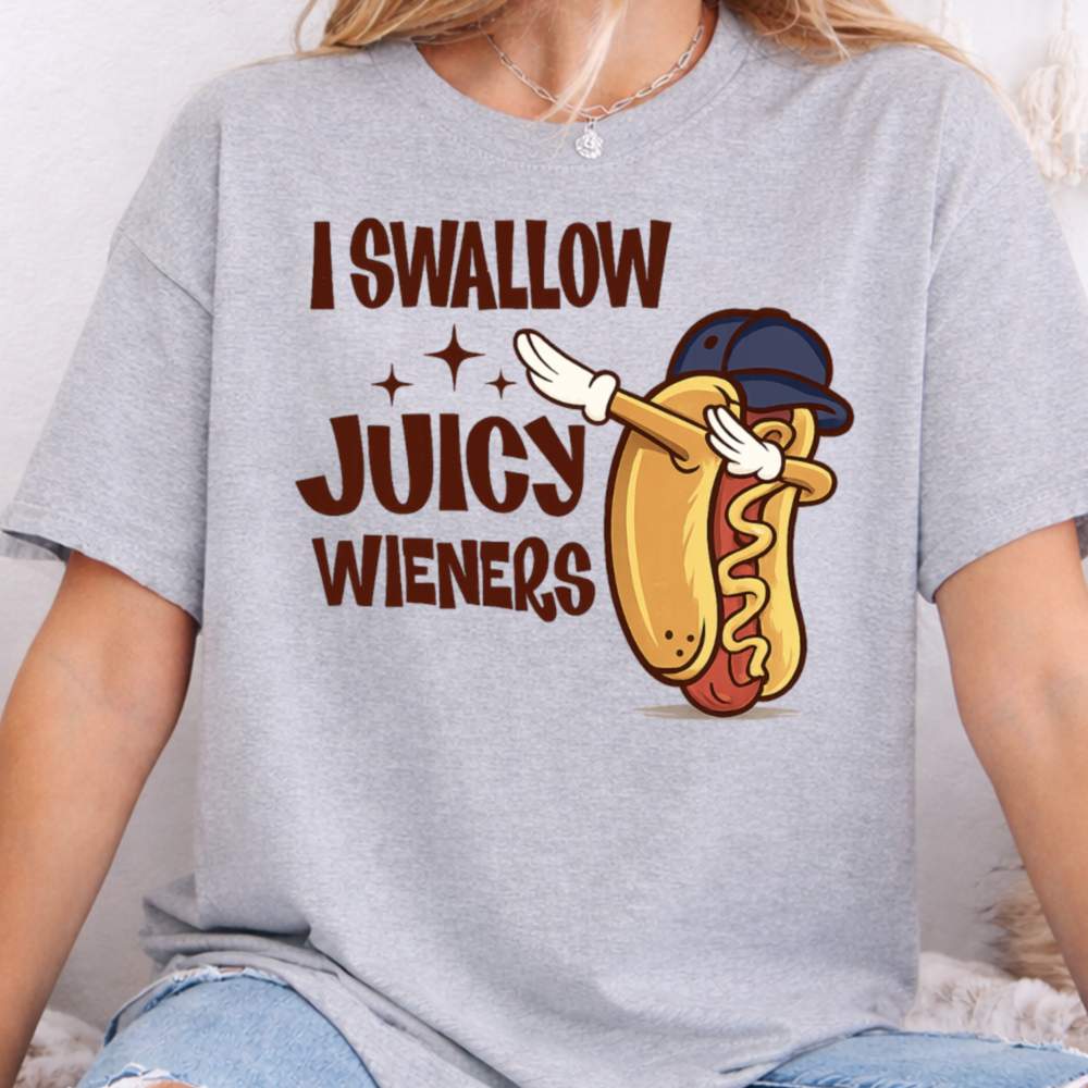 I Swallow Juicy Wieners Dark Humor Inappropriate Shirts 4