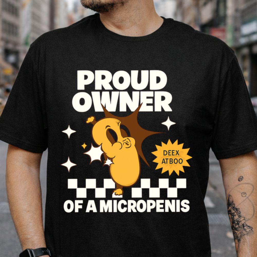 Proud Owner Of A Micropenis Dark Humor Inappropriate Shirts 6