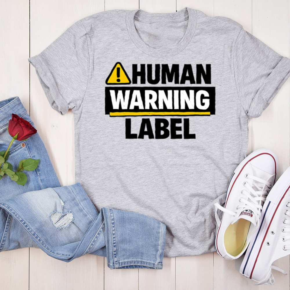 Human Warning Label T Shirt Make A Statement