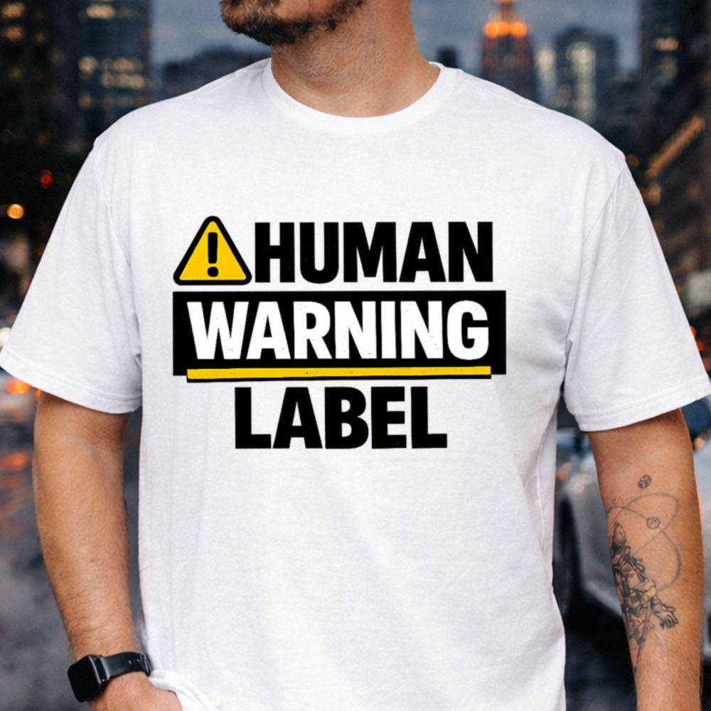 Human Warning Label T Shirt Make A
