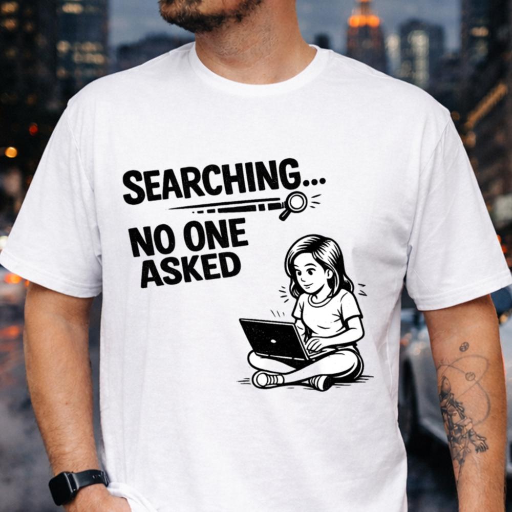 Searching No One Asked T Shirt Embrace The