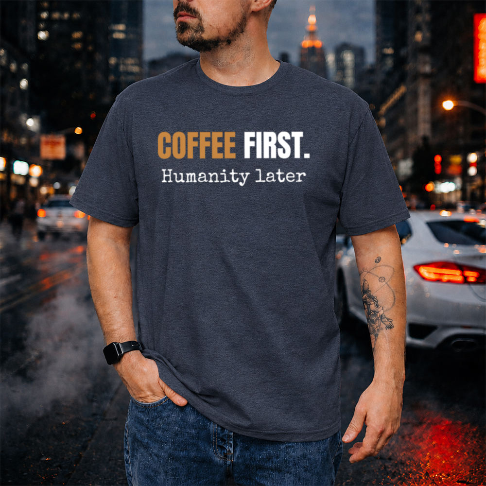 Adult Humor Shirt Coffee First, Humanity Later Morning Sarcasm