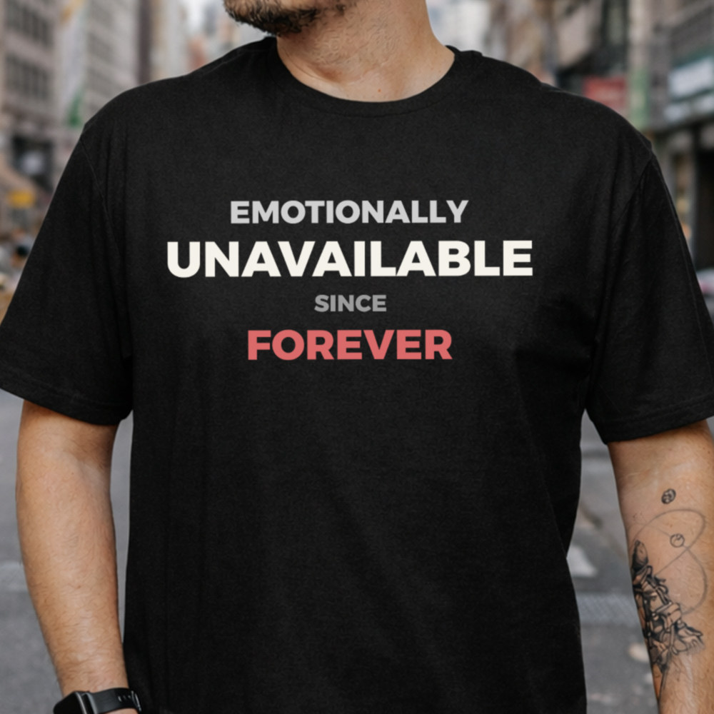 Adult Humor Shirt: Emotionally Unavailable Since Forever