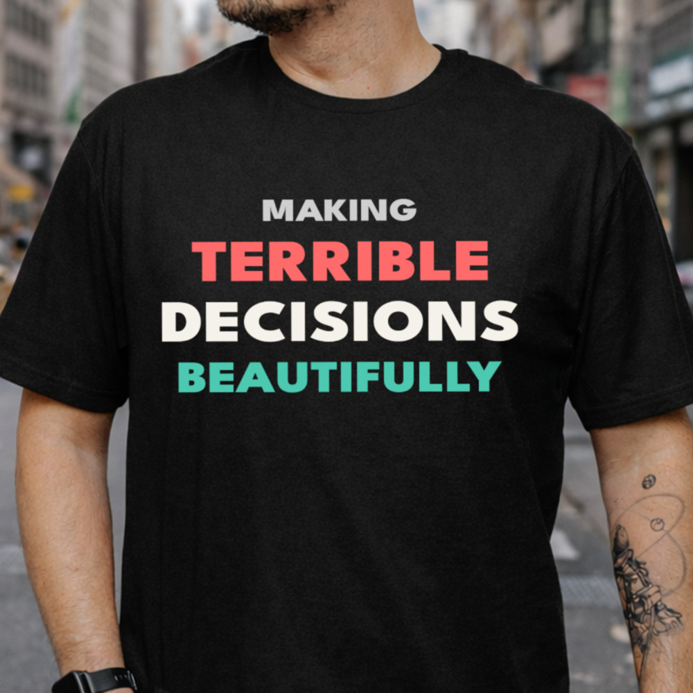 Adult Humor Shirt Making Terrible Decisions Beautifully