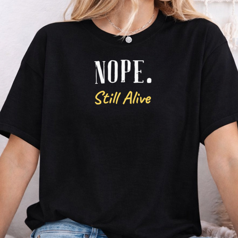 Adult Humor Shirt NOPE Still Alive Deadpan Quote 2