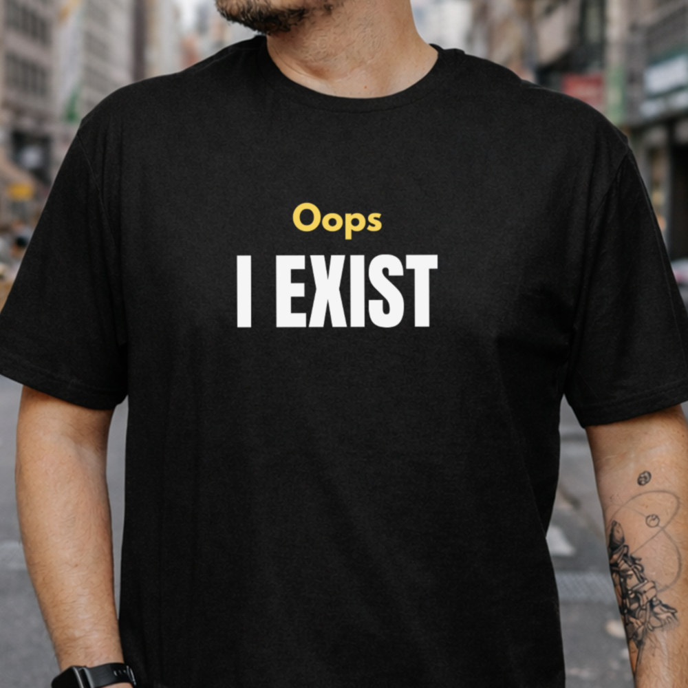 Adult Humor Shirt 'Oops I Exist' Deadpan Introvert Statement