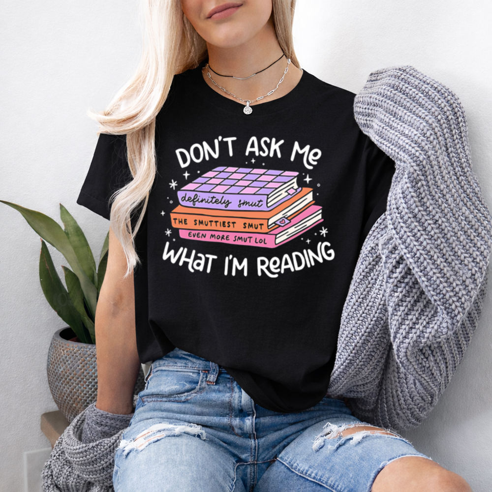 Booktrovert Shirt Don't Ask Me What I'm Reading, Secret Smut Reader Vibe 2