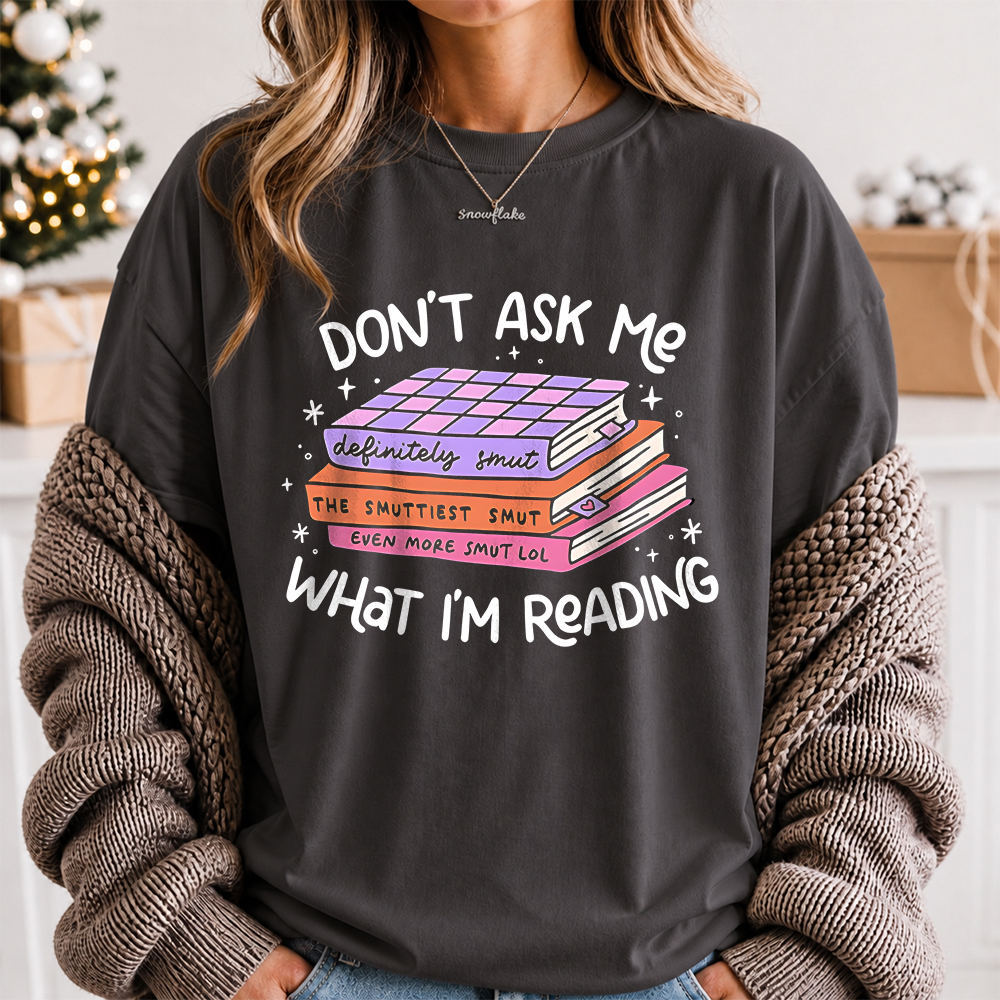Booktrovert Shirt Don't Ask Me What I'm Reading, Secret Smut Reader Vibe