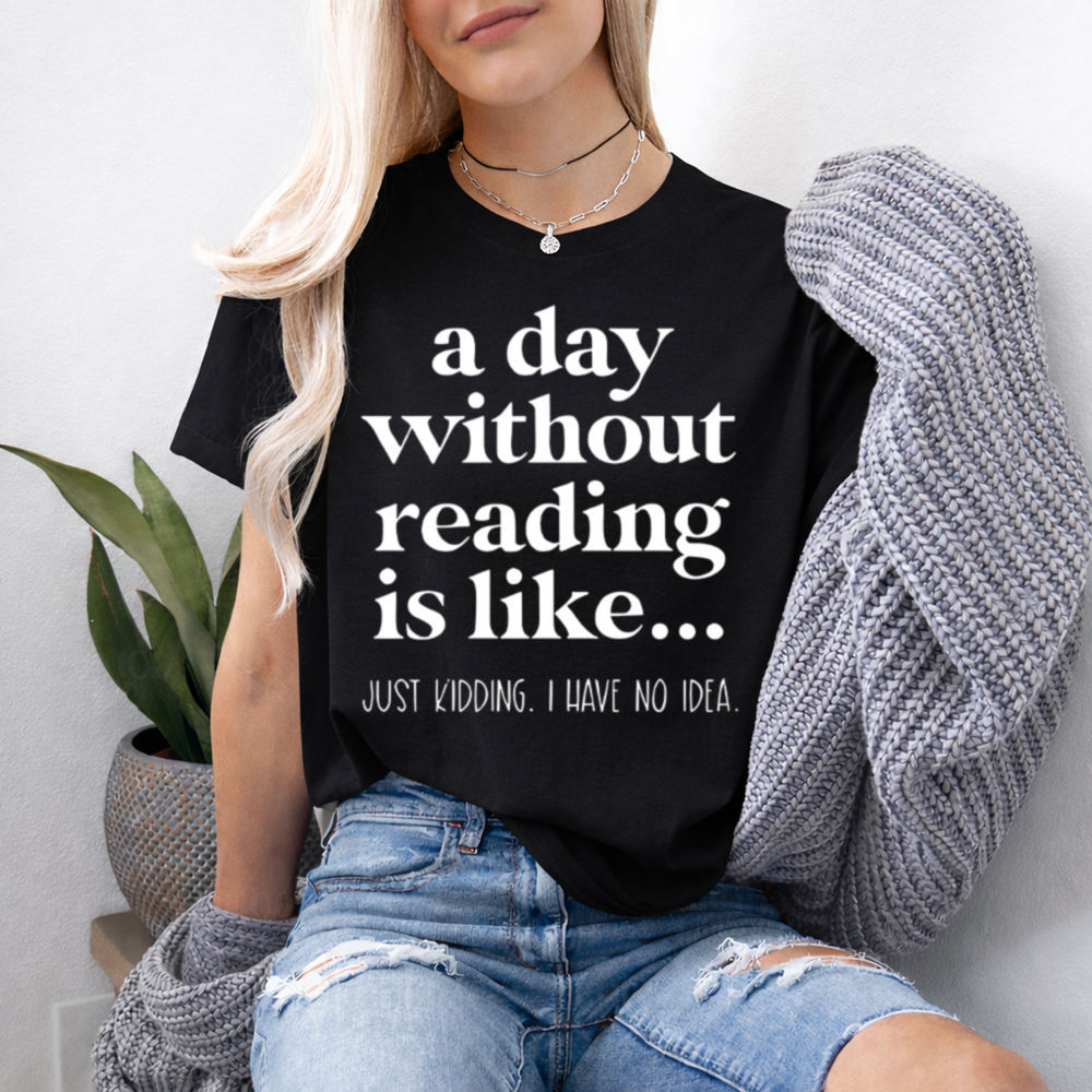 Bookworm Shirt: 'A Day Without Reading...' Quote for Booktroverts