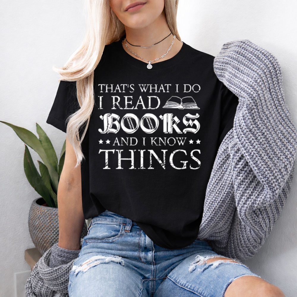 Bookworm Shirt: 'I Read Books And I Know Things' Quote 2