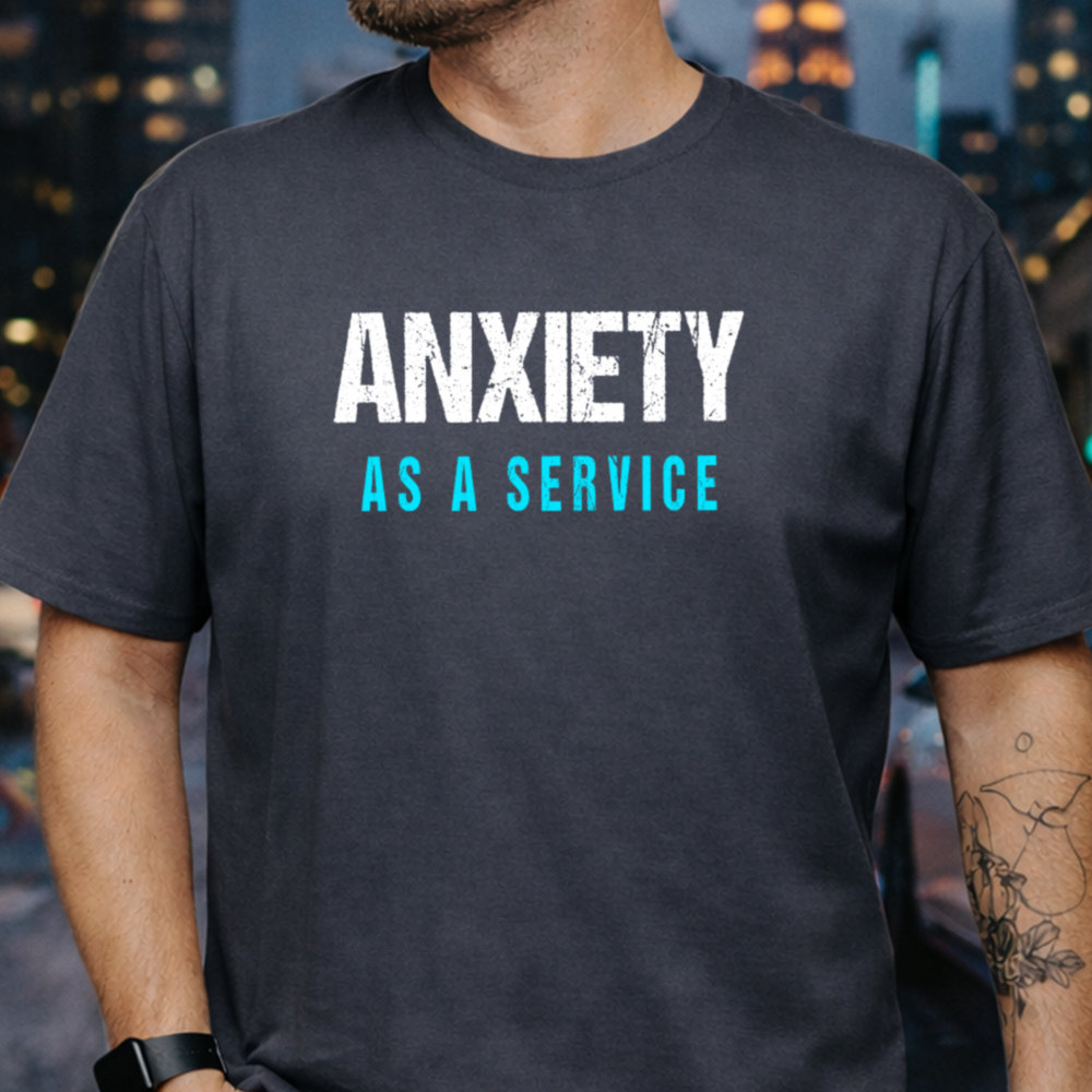 Dark Humor Shirt Anxiety As A Service Quote Tee