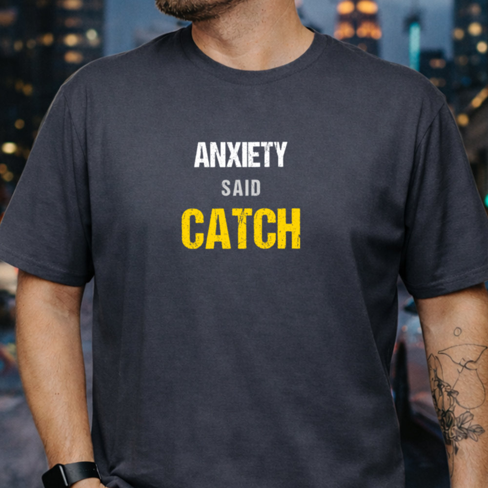 Dark Humor Shirt Anxiety Said Catch, Sarcastic Anxiety Joke 2