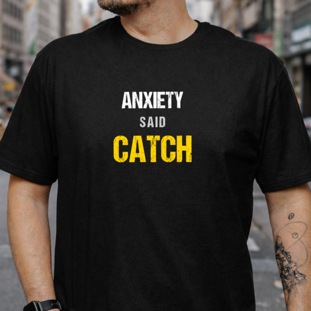 Dark Humor Shirt Anxiety Said Catch, Sarcastic Anxiety Joke