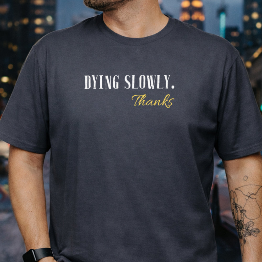 Dark Humor Shirt Dying Slowly Thanks Deadpan Quote