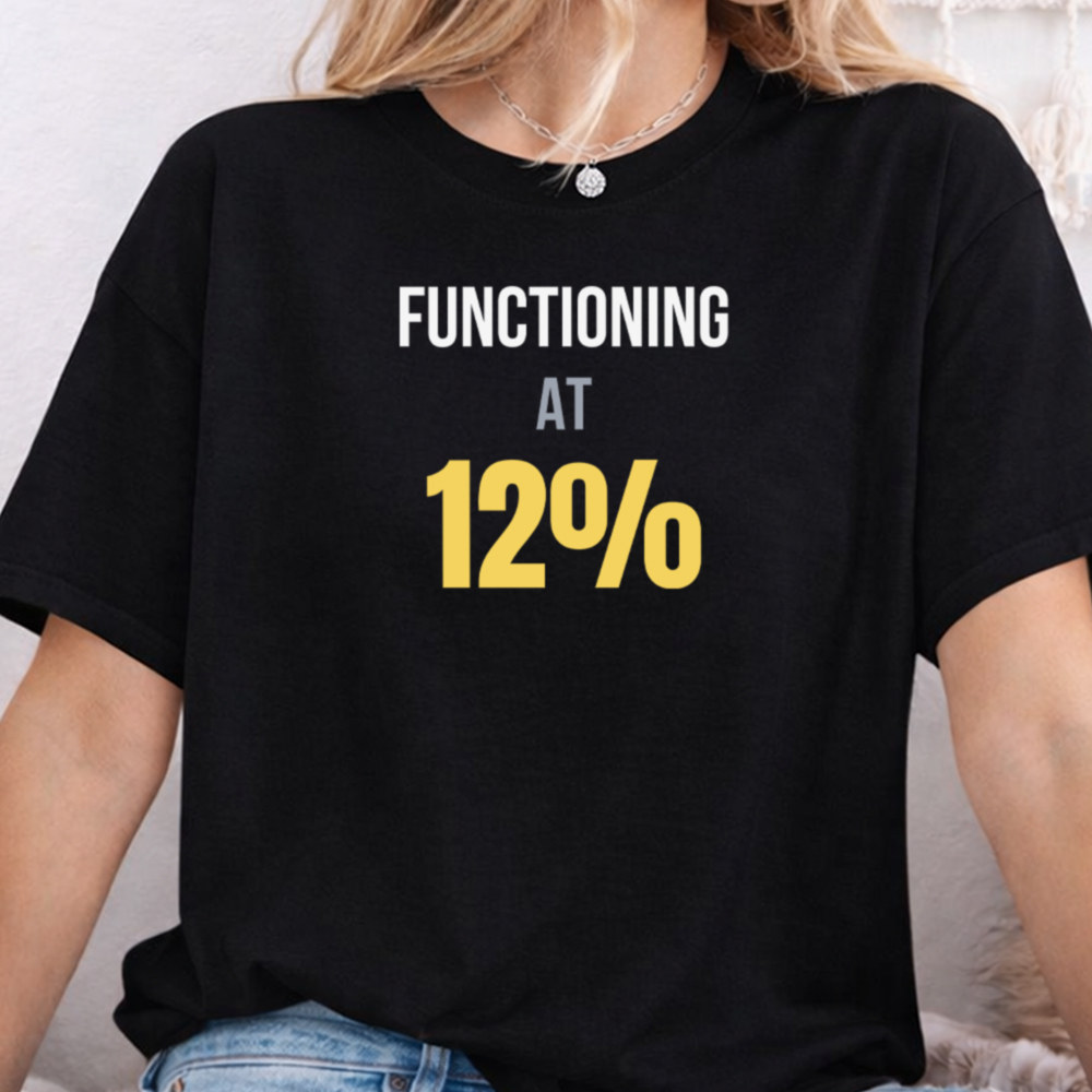 Dark Humor Shirt Functioning at 12% for Sleep Deprived Adults 2
