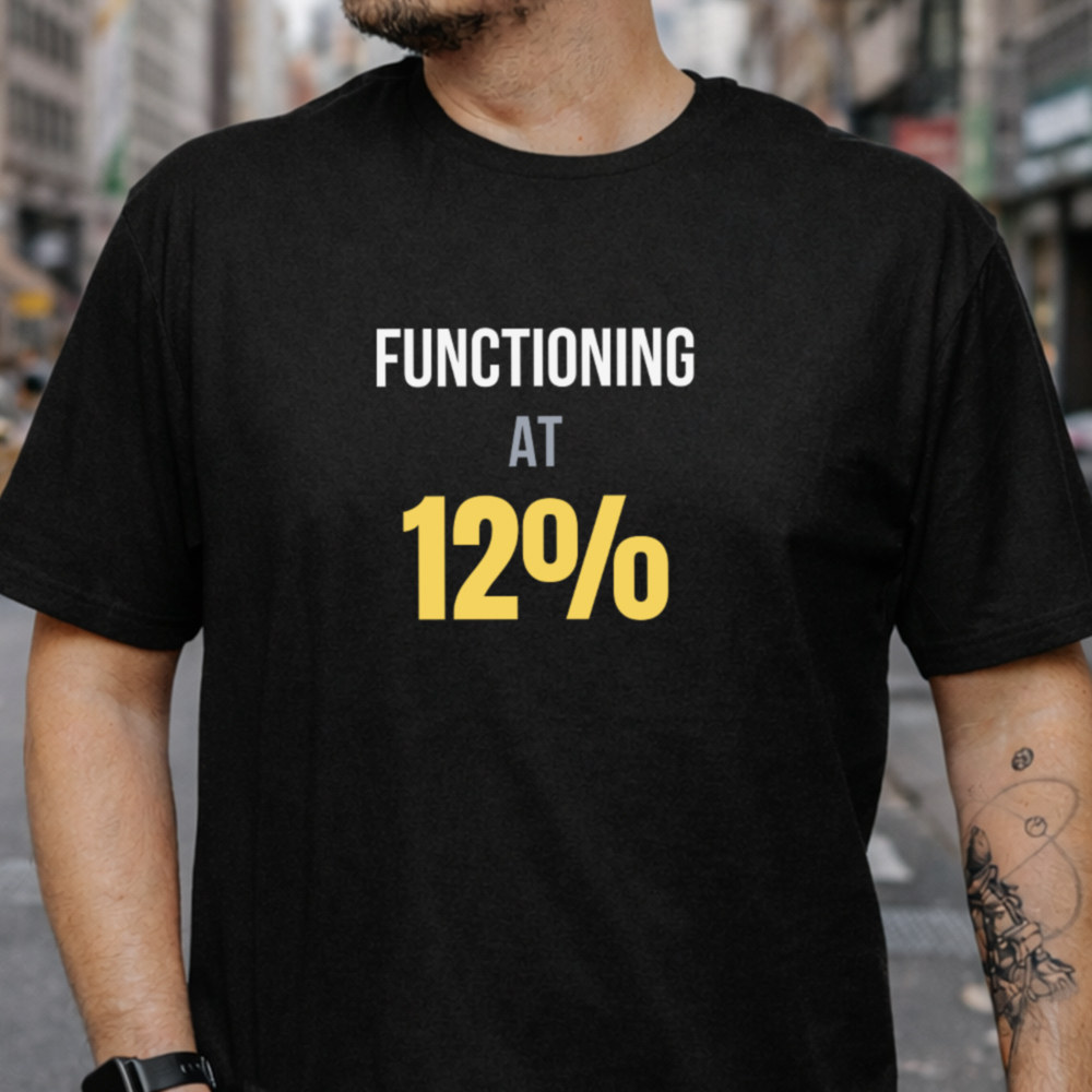 Dark Humor Shirt Functioning at 12% for Sleep Deprived Adults