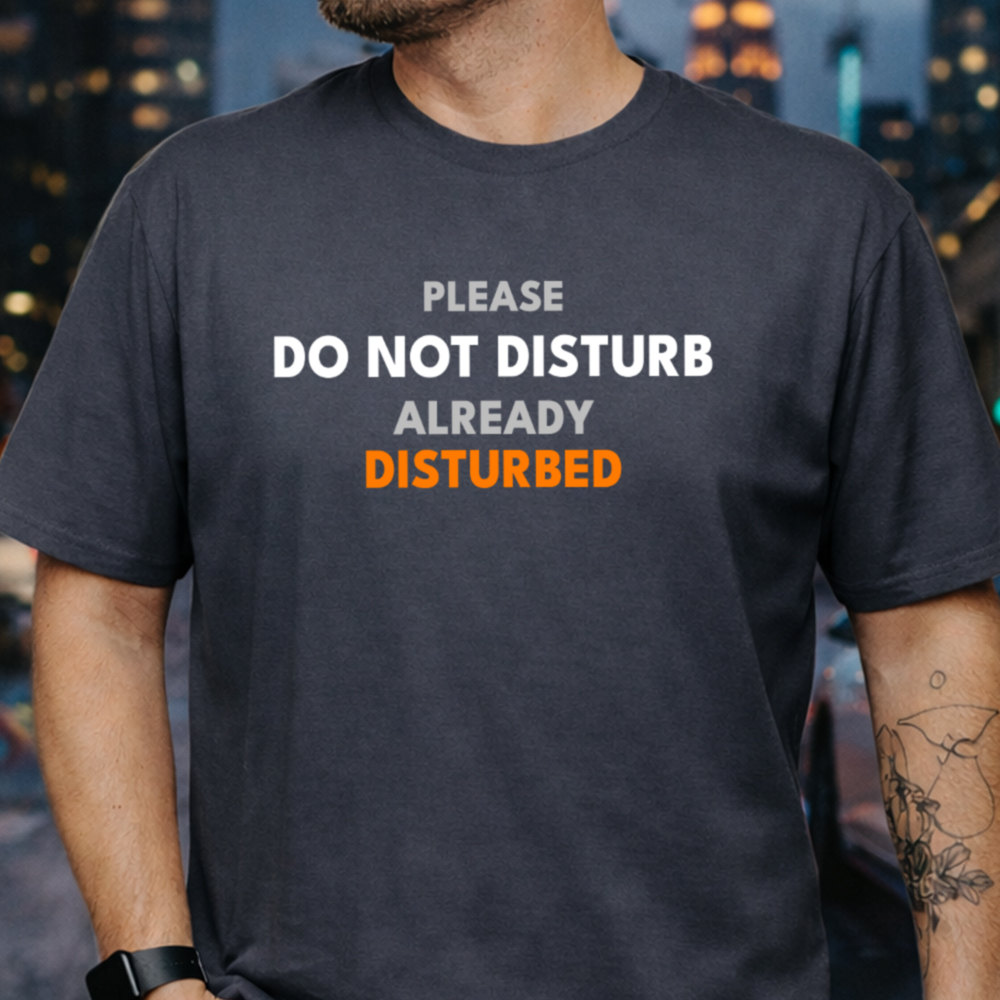 Dark Humor Shirt ‘Please Do Not Disturb Already Disturbed’ Image 3 Dark Humor Shirt 'Please Do Not Disturb Already Disturbed' 3