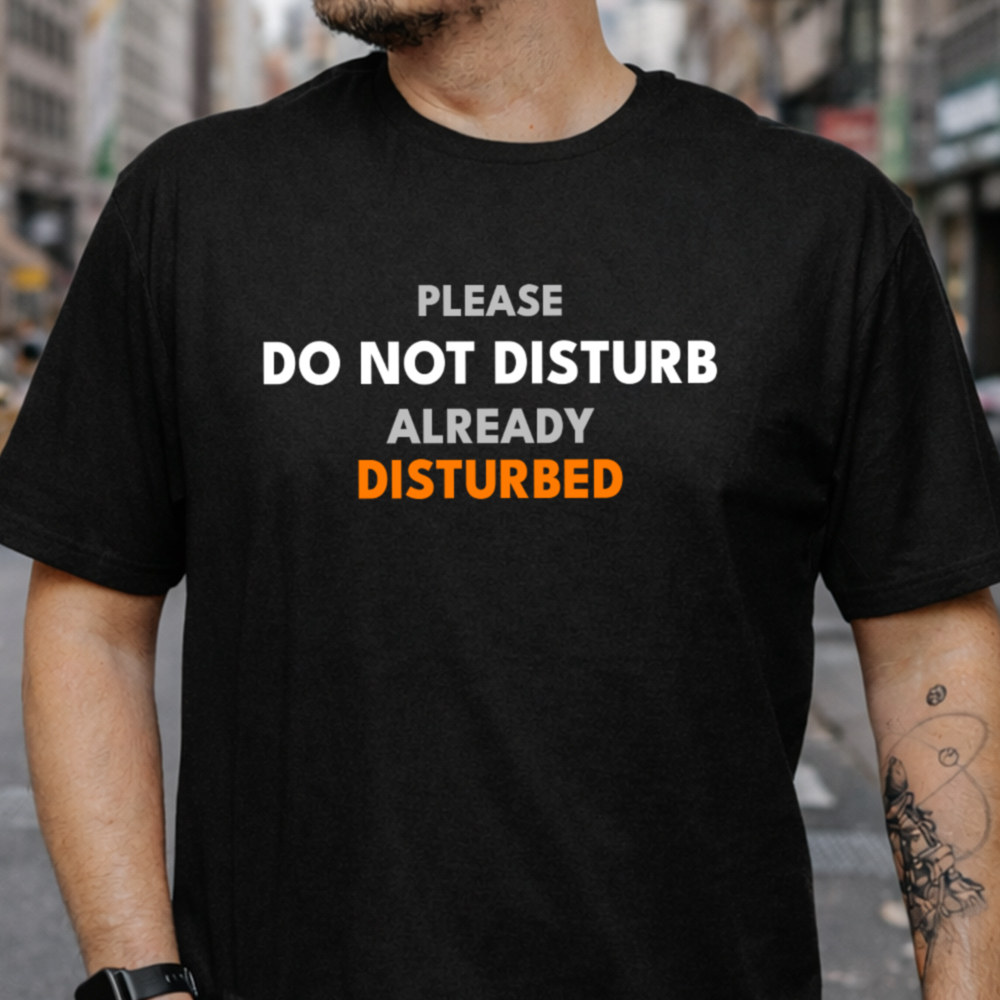 Dark Humor Shirt 'Please Do Not Disturb Already Disturbed'