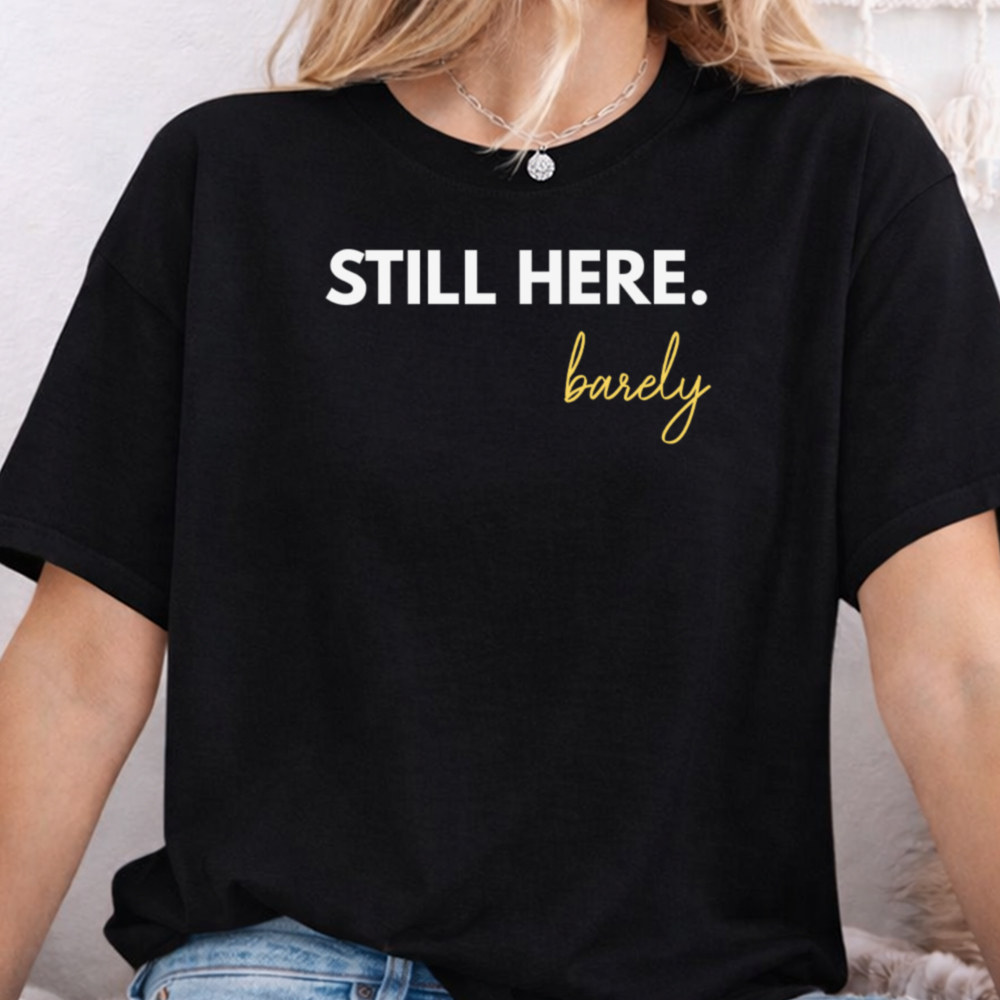 Dark Humor Shirt Still Here Barely: For Sarcastic Burnout Survivors 2