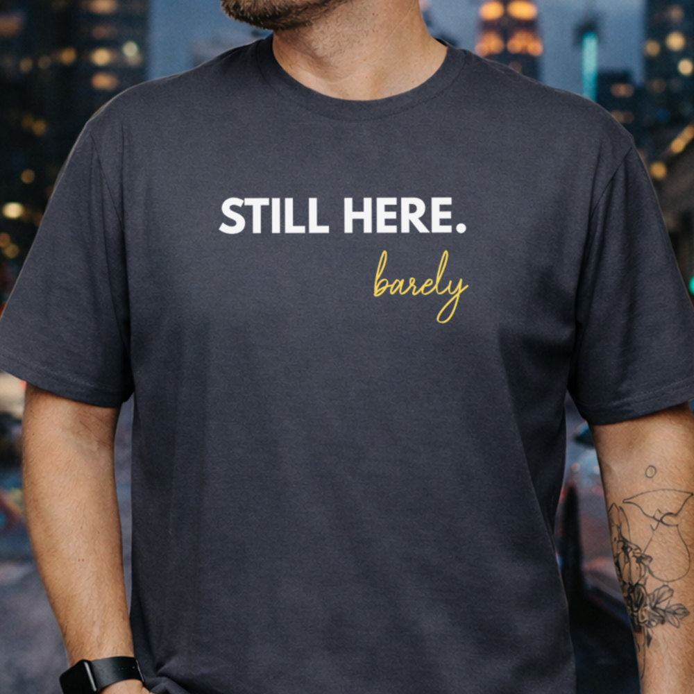 Dark Humor Shirt Still Here Barely: For Sarcastic Burnout Survivors