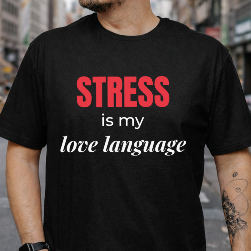 Dark Humor Shirt Stress Is My Love Language
